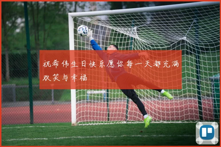 祝希伟生日快乐愿你每一天都充满欢笑与幸福